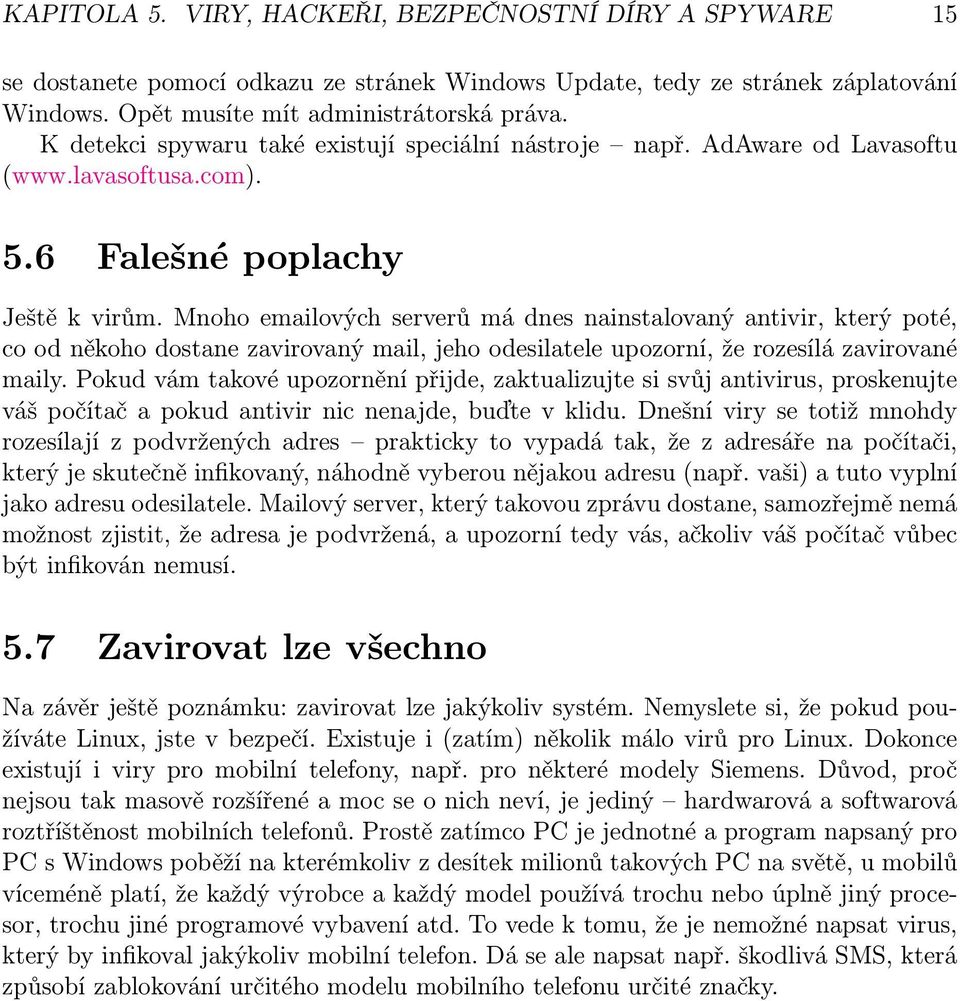 Mnoho emailových serverů má dnes nainstalovaný antivir, který poté, co od někoho dostane zavirovaný mail, jeho odesilatele upozorní, že rozesílá zavirované maily.