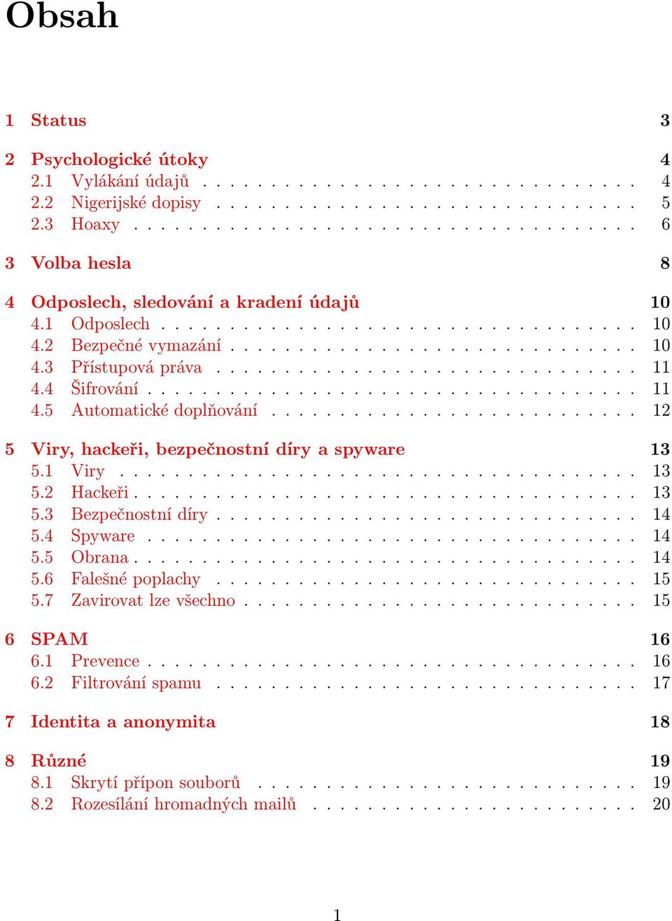 .............................. 11 4.4 Šifrování.................................... 11 4.5 Automatické doplňování........................... 12 5 Viry, hackeři, bezpečnostní díry a spyware 13 5.