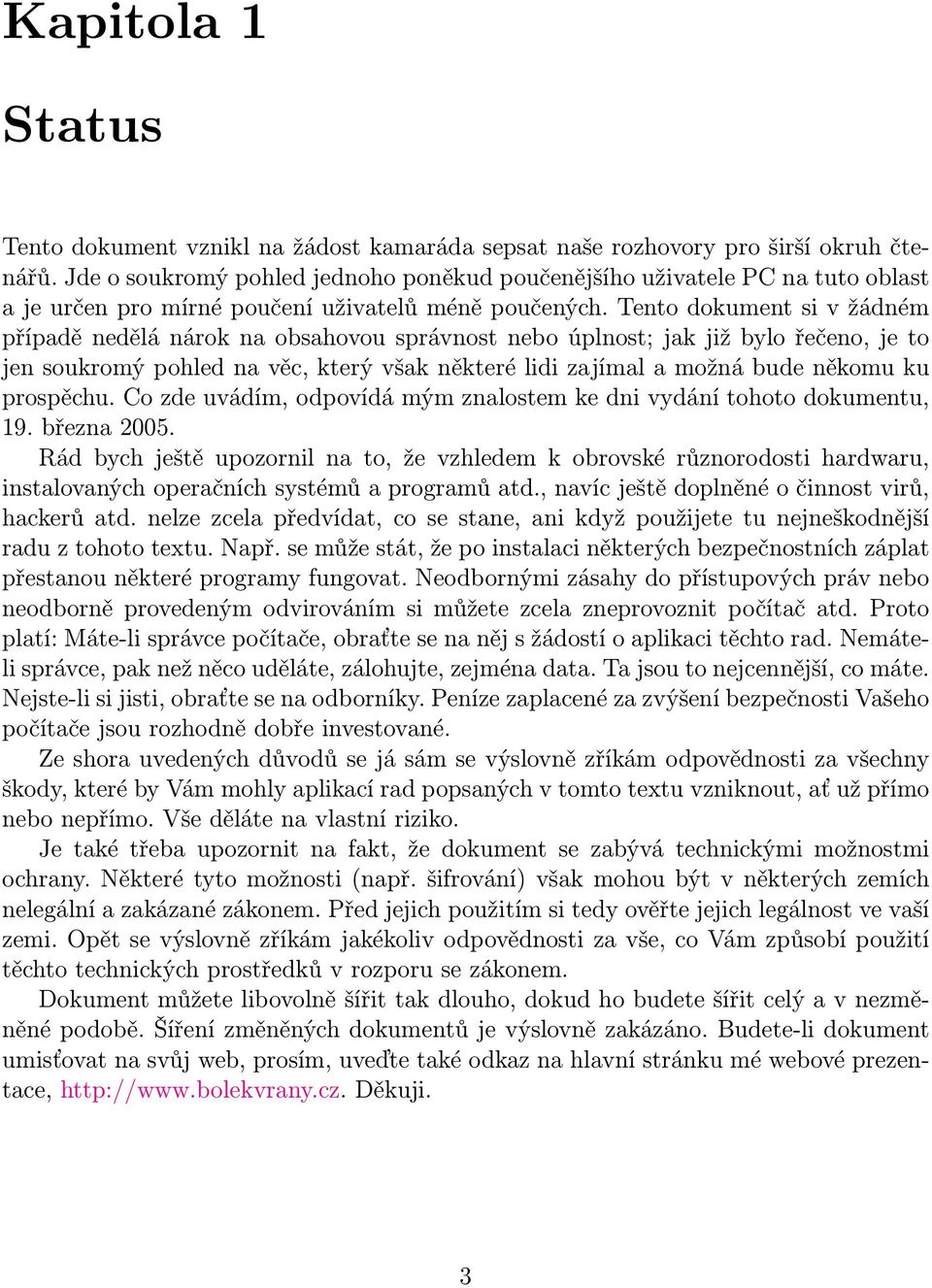 Tento dokument si v žádném případě nedělá nárok na obsahovou správnost nebo úplnost; jak již bylo řečeno, je to jen soukromý pohled na věc, který však některé lidi zajímal a možná bude někomu ku