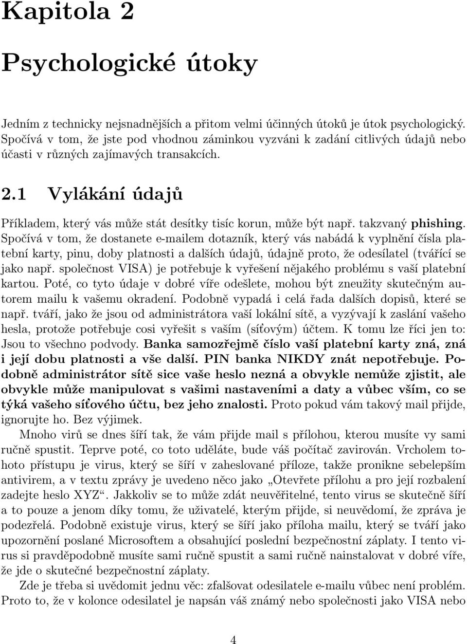 1 Vylákání údajů Příkladem, který vás může stát desítky tisíc korun, může být např. takzvaný phishing.