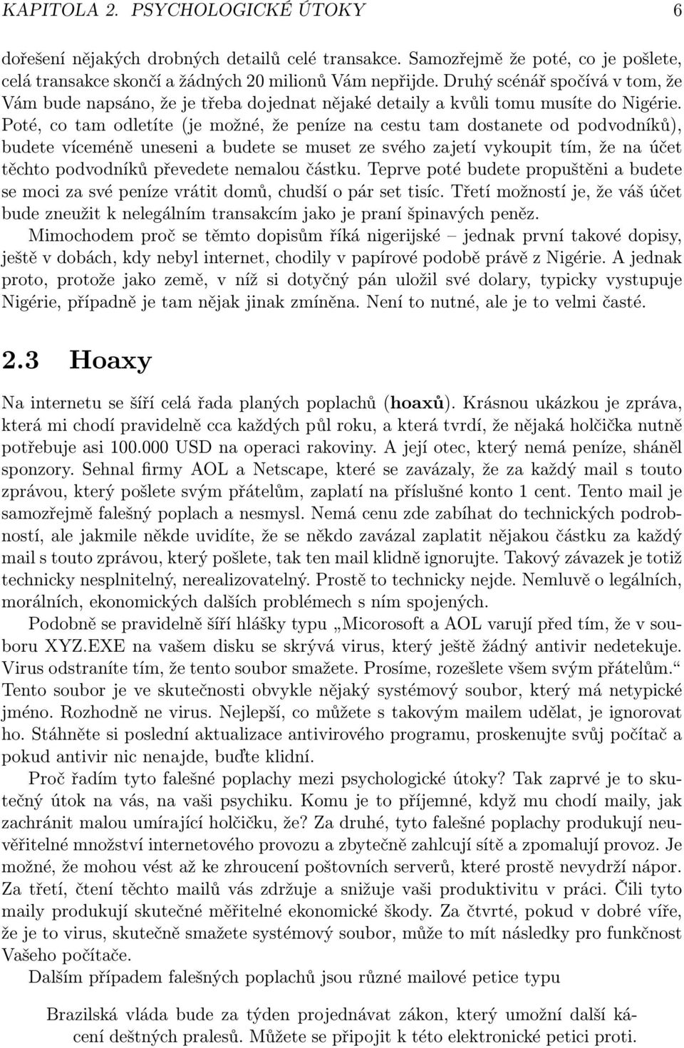 Poté, co tam odletíte (je možné, že peníze na cestu tam dostanete od podvodníků), budete víceméně uneseni a budete se muset ze svého zajetí vykoupit tím, že na účet těchto podvodníků převedete