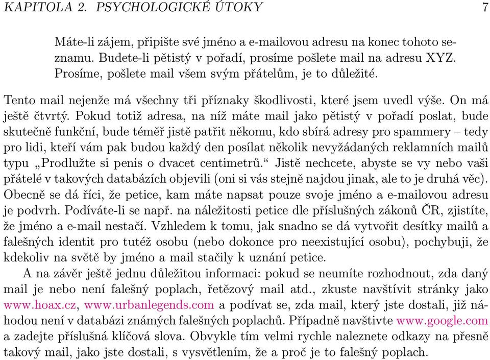 Pokud totiž adresa, na níž máte mail jako pětistý v pořadí poslat, bude skutečně funkční, bude téměř jistě patřit někomu, kdo sbírá adresy pro spammery tedy pro lidi, kteří vám pak budou každý den