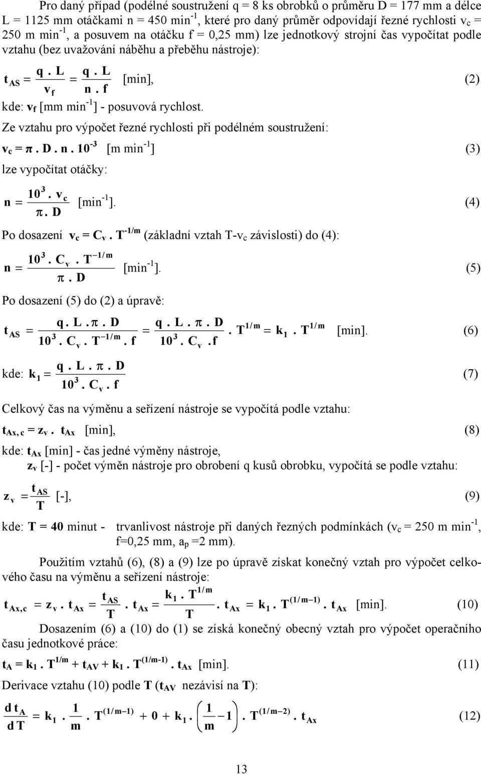 soustružení: v min -1 π D n 10-3 [m ] (3) lze vyočítat otáčky: 3 10 v n [min -1 ] (4) π D Po dosazení v C v T -1/m (základní vztah T-v závislosti) do (4): 3 1/ m 10 Cv T -1 n [min ] (5) π D Po