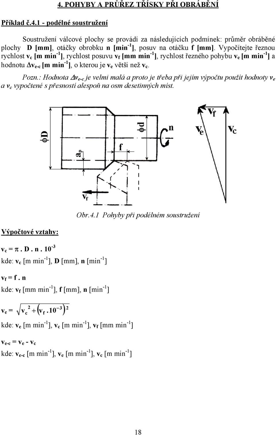 velmi malá a roto je třeba ři jejím výočtu oužít hodnoty v e a v vyočtené s řesností alesoň na osm desetinnýh míst Obr41 Pohyby ři odélném soustružení Výočtové vztahy: v π D n 10-3 kde: v [m min -1