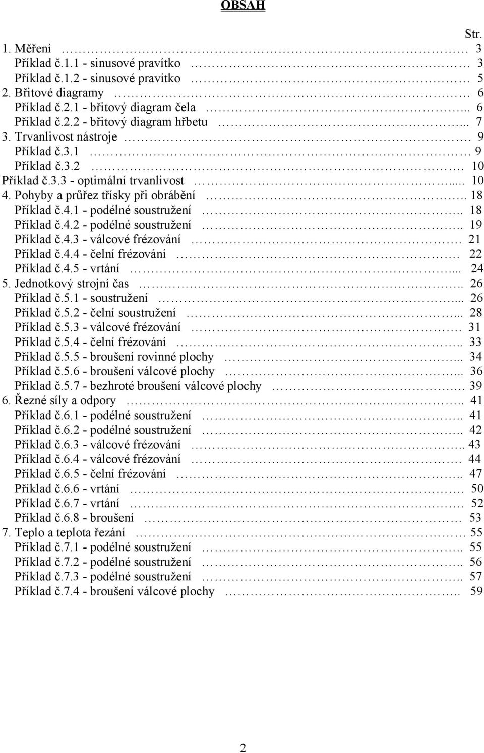 - válové frézování 1 Příklad č44 - čelní frézování Příklad č45 - vrtání 4 5 Jednotkový strojní čas 6 Příklad č51 - soustružení 6 Příklad č5 - čelní soustružení 8 Příklad č53 - válové frézování 31