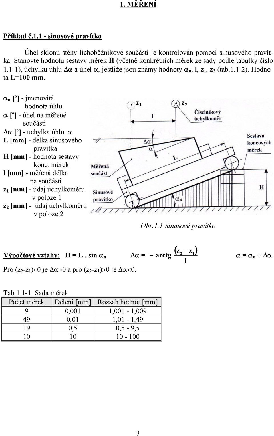 - délka sinusového ravítka H [mm] - hodnota sestavy kon měrek l [mm] - měřená délka na součásti z 1 [mm] - údaj úhylkoměru v oloze 1 z [mm] - údaj úhylkoměru v oloze Obr11 Sinusové ravítko Výočtové