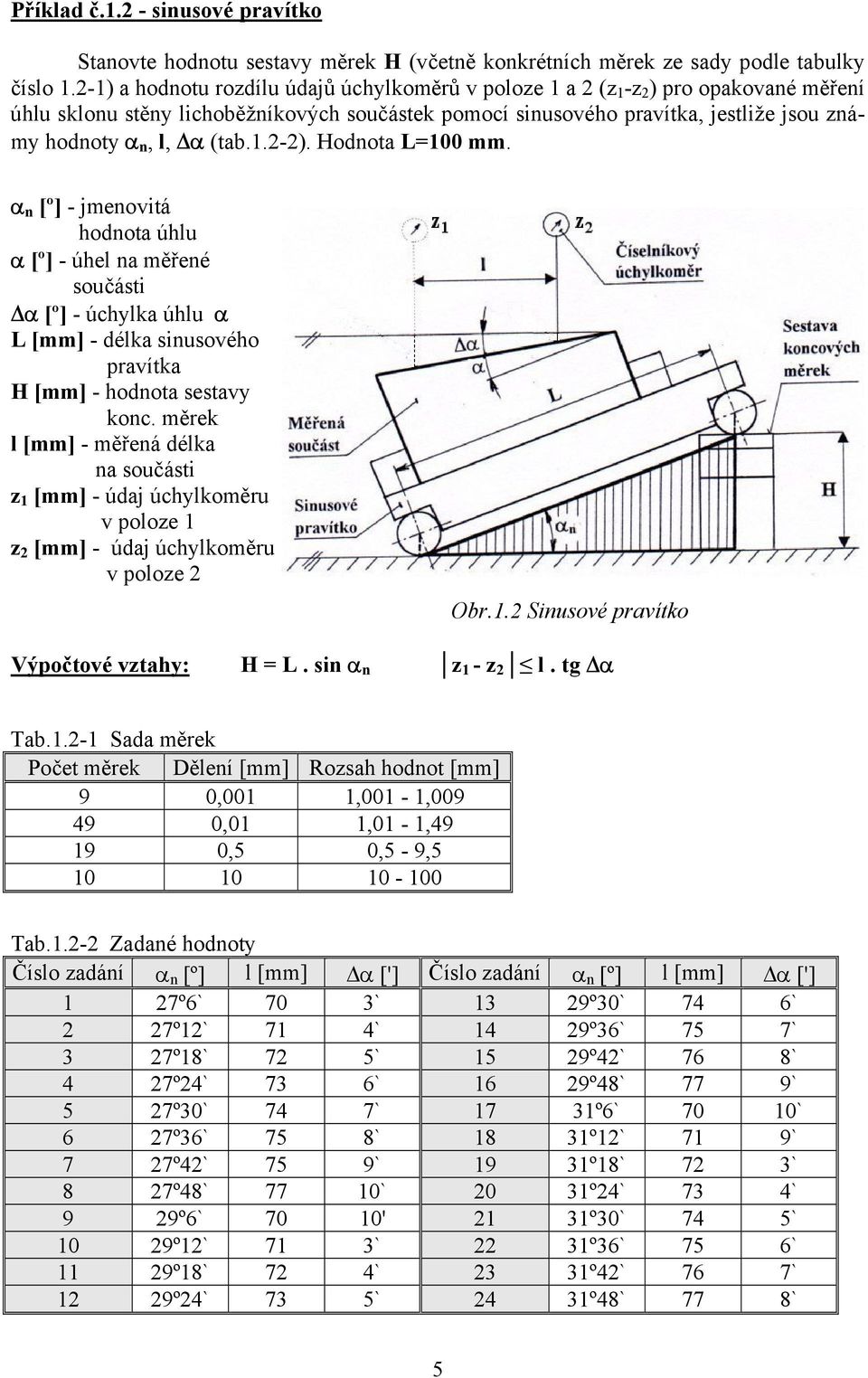 [º] - úhylka úhlu α L [mm] - délka sinusového ravítka H [mm] - hodnota sestavy kon měrek l [mm] - měřená délka na součásti z 1 [mm] - údaj úhylkoměru v oloze 1 z [mm] - údaj úhylkoměru v oloze Obr1