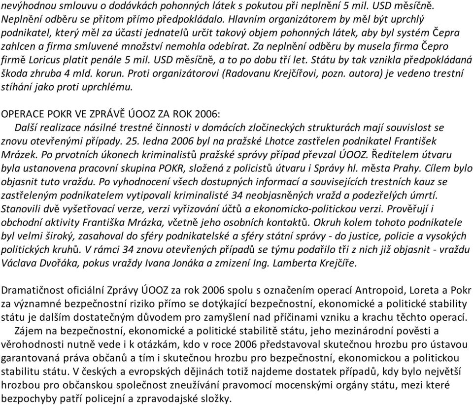 Za neplnění odběru by musela firma Čepro firmě Loricus platit penále 5 mil. USD měsíčně, a to po dobu tří let. Státu by tak vznikla předpokládaná škoda zhruba 4 mld. korun.