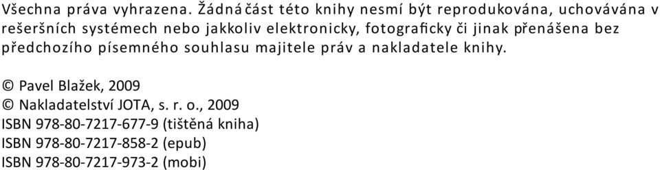 elektronicky, fotograficky či jinak přenášena bez předchozího písemného souhlasu majitele práv a