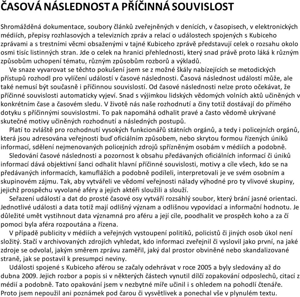 Jde o celek na hranici přehlednosti, který snad právě proto láká k různým způsobům uchopení tématu, různým způsobům rozborů a výkladů.