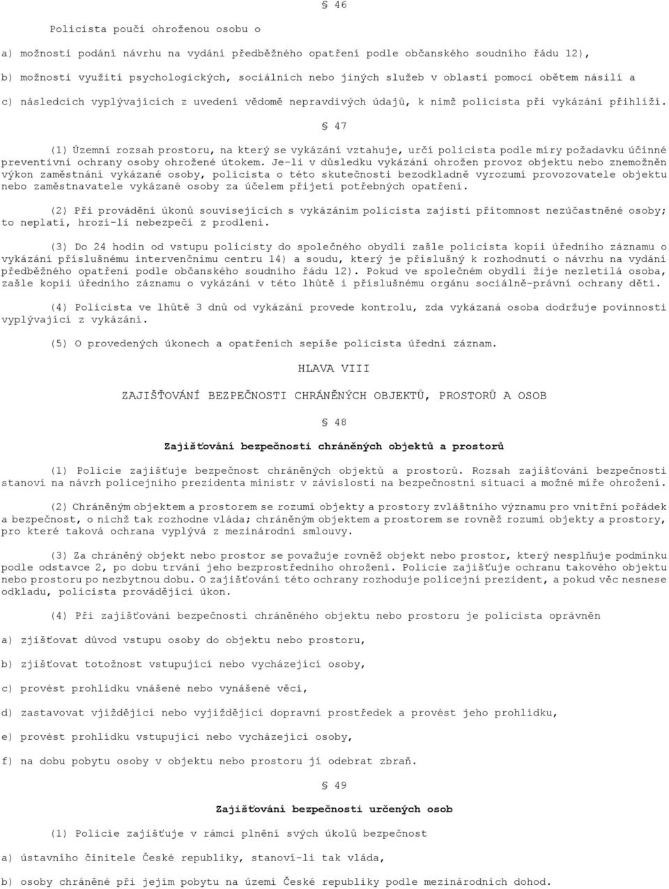 47 (1) Územní rozsah prostoru, na který se vykázání vztahuje, určí policista podle míry poţadavku účinné preventivní ochrany osoby ohroţené útokem.