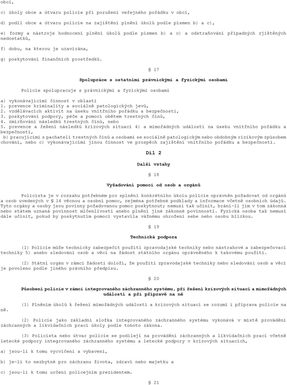 17 Spolupráce s ostatními právnickými a fyzickými osobami Policie spolupracuje s právnickými a fyzickými osobami a) vykonávajícími činnost v oblasti 1.