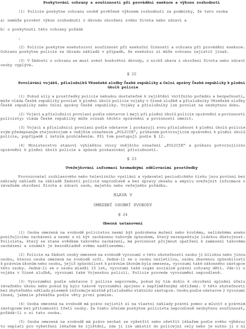 Ochranu poskytne policie za úhradu nákladŧ v případě, ţe exekutor si mŧţe ochranu zajistit jinak.