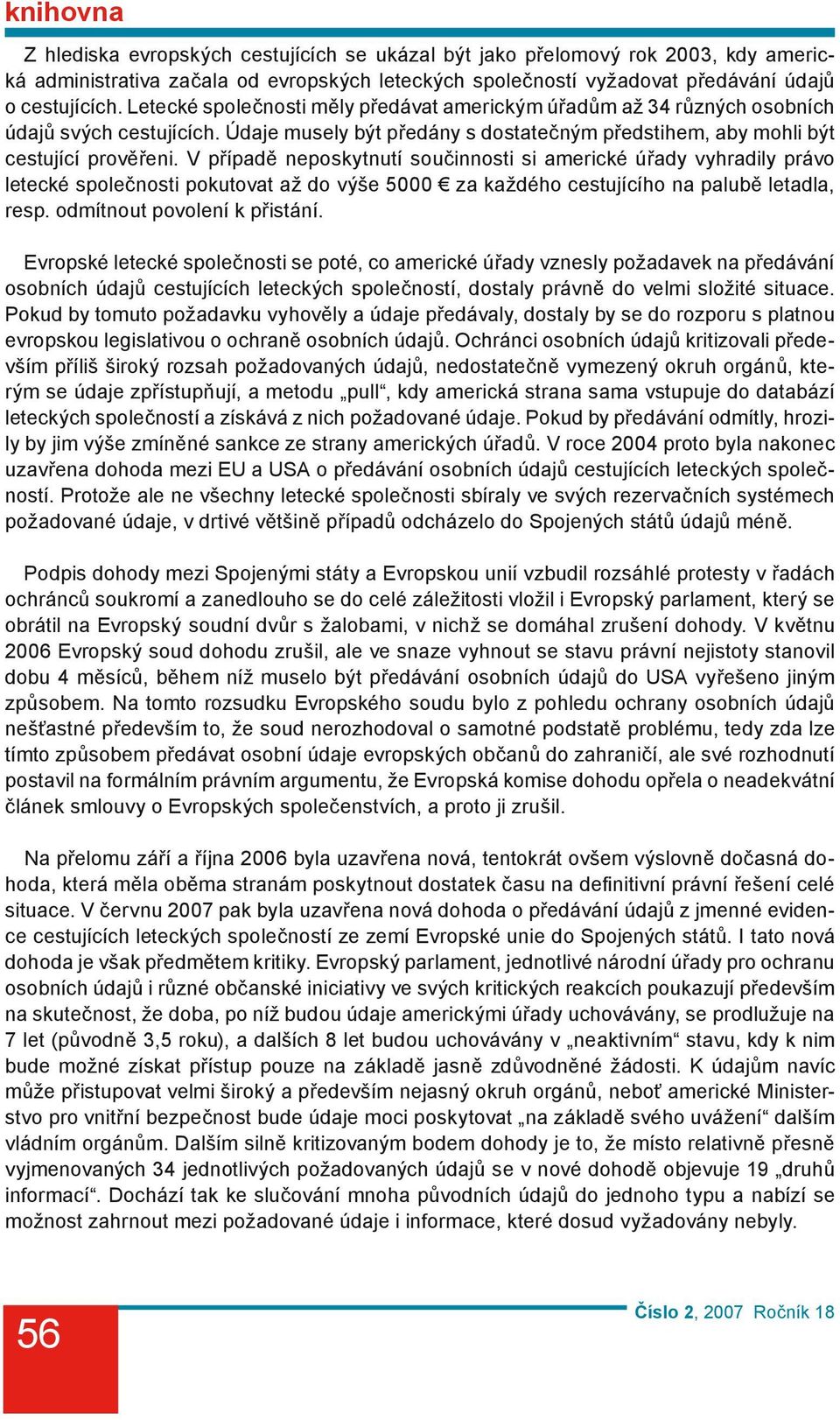 V případě neposkytnutí součinnosti si americké úřady vyhradily právo letecké společnosti pokutovat až do výše 5000 za každého cestujícího na palubě letadla, resp. odmítnout povolení k přistání.