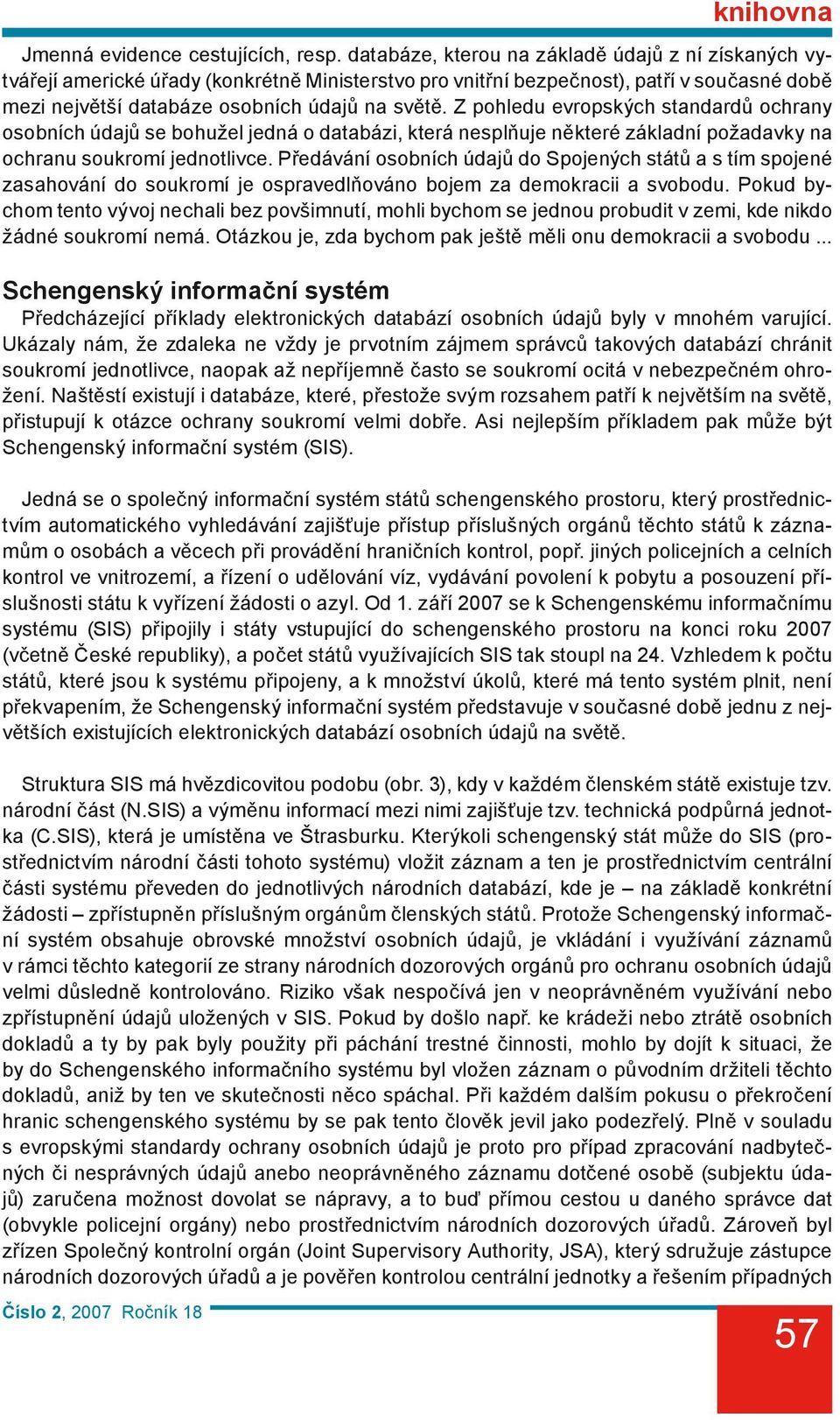 Z pohledu evropských standardů ochrany osobních údajů se bohužel jedná o databázi, která nesplňuje některé základní požadavky na ochranu soukromí jednotlivce.