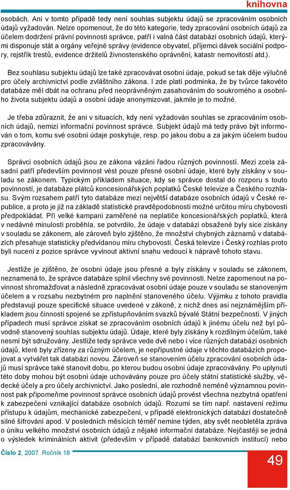 správy (evidence obyvatel, příjemci dávek sociální podpory, rejstřík trestů, evidence držitelů živnostenského oprávnění, katastr nemovitostí atd.).