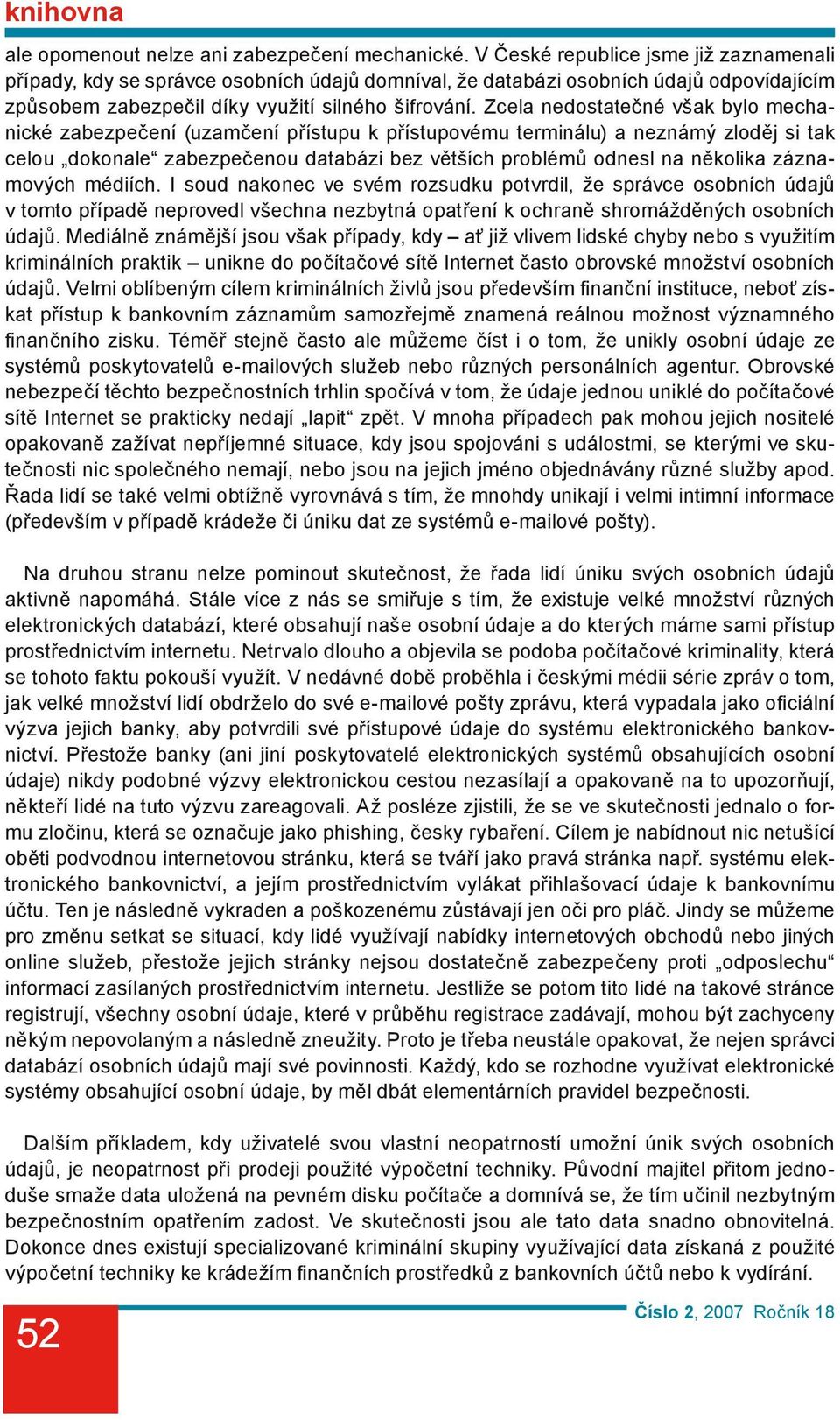 Zcela nedostatečné však bylo mechanické zabezpečení (uzamčení přístupu k přístupovému terminálu) a neznámý zloděj si tak celou dokonale zabezpečenou databázi bez větších problémů odnesl na několika