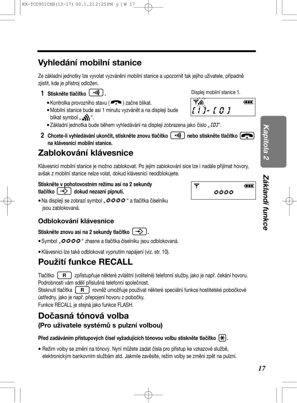 Základní jednotka bude během vyhledávání na displeji zobrazena jako číslo [0]. 2 Chcete-li vyhledávání ukončit, stiskněte znovu tlačítko nebo stiskněte tlačítko na klávesnici mobilní stanice.