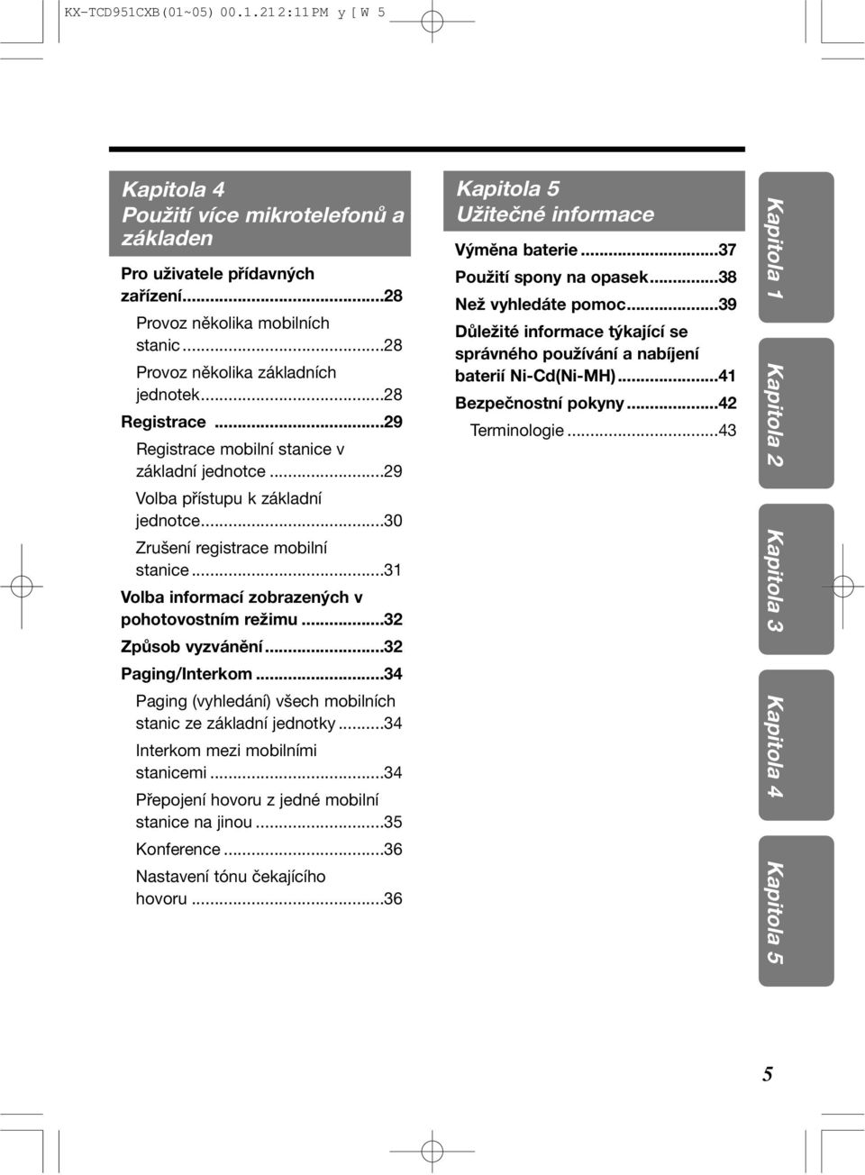 ..31 Volba informací zobrazených v pohotovostním režimu...32 Způsob vyzvánění...32 Paging/Interkom...34 Paging (vyhledání) všech mobilních stanic ze základní jednotky.