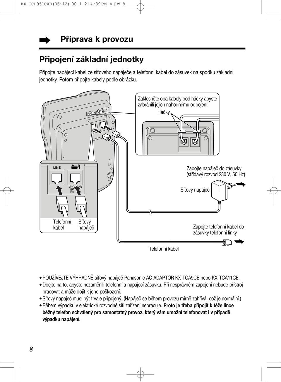 Háčky Zapojte napáječ do zásuvky (střídavý rozvod 230 V, 50 Hz) 8V 9V Sí ový napáječ Telefonní kabel Sí ový napáječ Zapojte telefonní kabel do zásuvky telefonní linky Telefonní kabel POUŽÍVEJTE