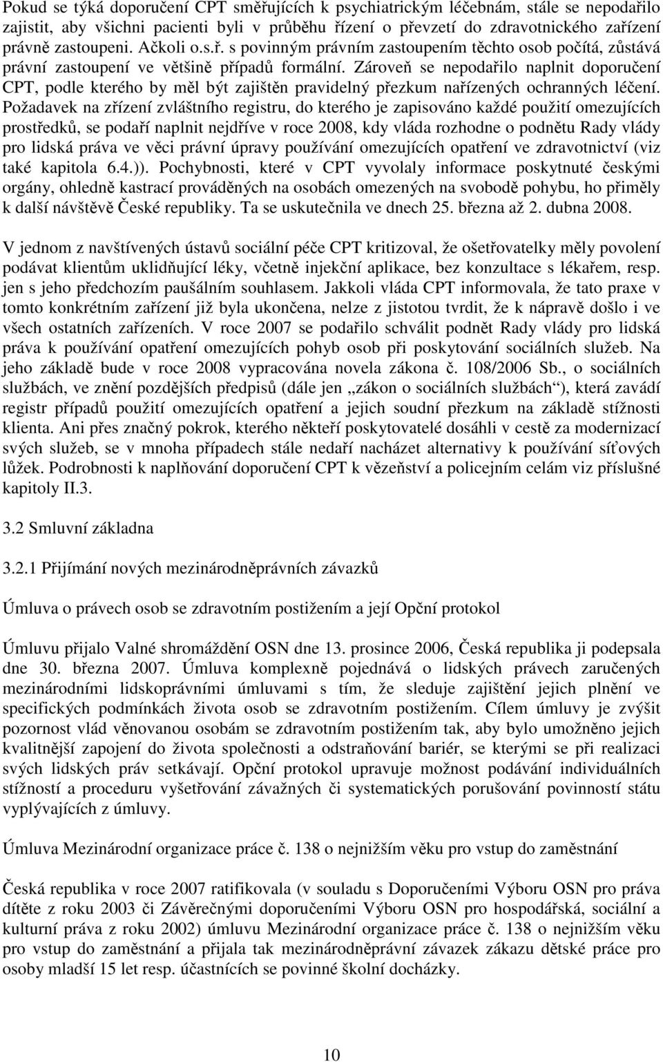 Zároveň se nepodařilo naplnit doporučení CPT, podle kterého by měl být zajištěn pravidelný přezkum nařízených ochranných léčení.