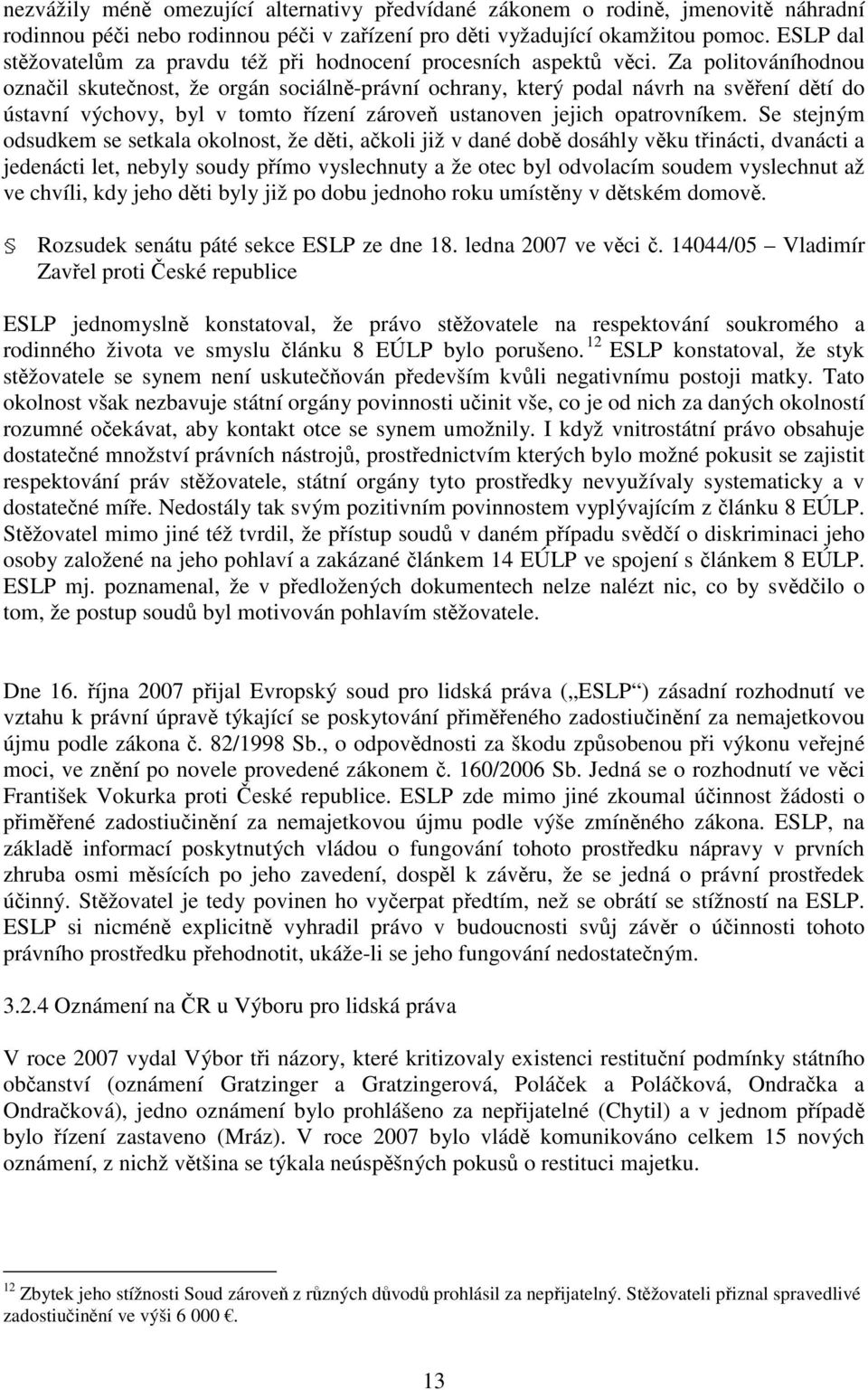 Za politováníhodnou označil skutečnost, že orgán sociálně-právní ochrany, který podal návrh na svěření dětí do ústavní výchovy, byl v tomto řízení zároveň ustanoven jejich opatrovníkem.