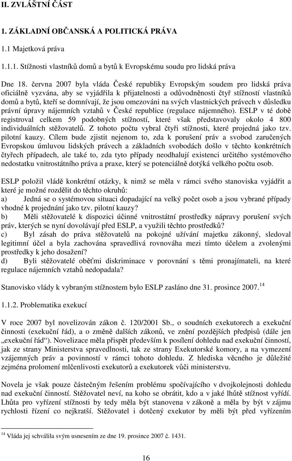 že jsou omezováni na svých vlastnických právech v důsledku právní úpravy nájemních vztahů v České republice (regulace nájemného).