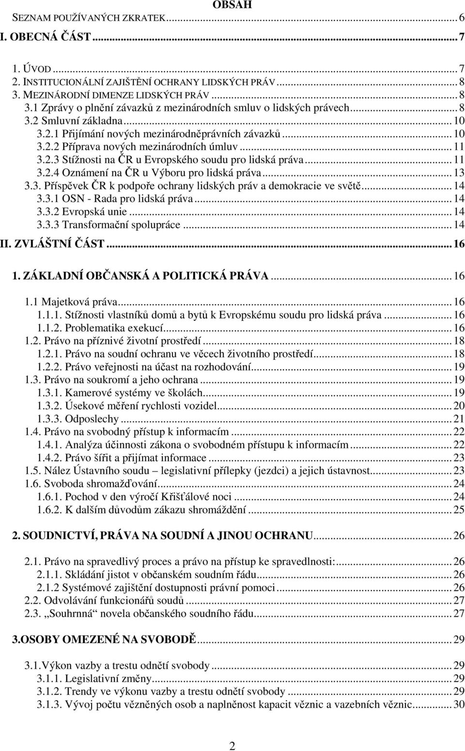 ..13 3.3. Příspěvek ČR k podpoře ochrany lidských práv a demokracie ve světě...14 3.3.1 OSN - Rada pro lidská práva...14 3.3.2 Evropská unie...14 3.3.3 Transformační spolupráce...14 II. ZVLÁŠTNÍ ČÁST.