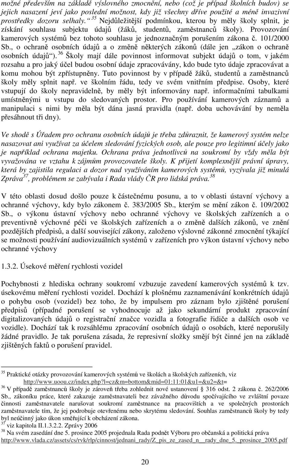 Provozování kamerových systémů bez tohoto souhlasu je jednoznačným porušením zákona č. 101/2000 Sb., o ochraně osobních údajů a o změně některých zákonů (dále jen zákon o ochraně osobních údajů ).