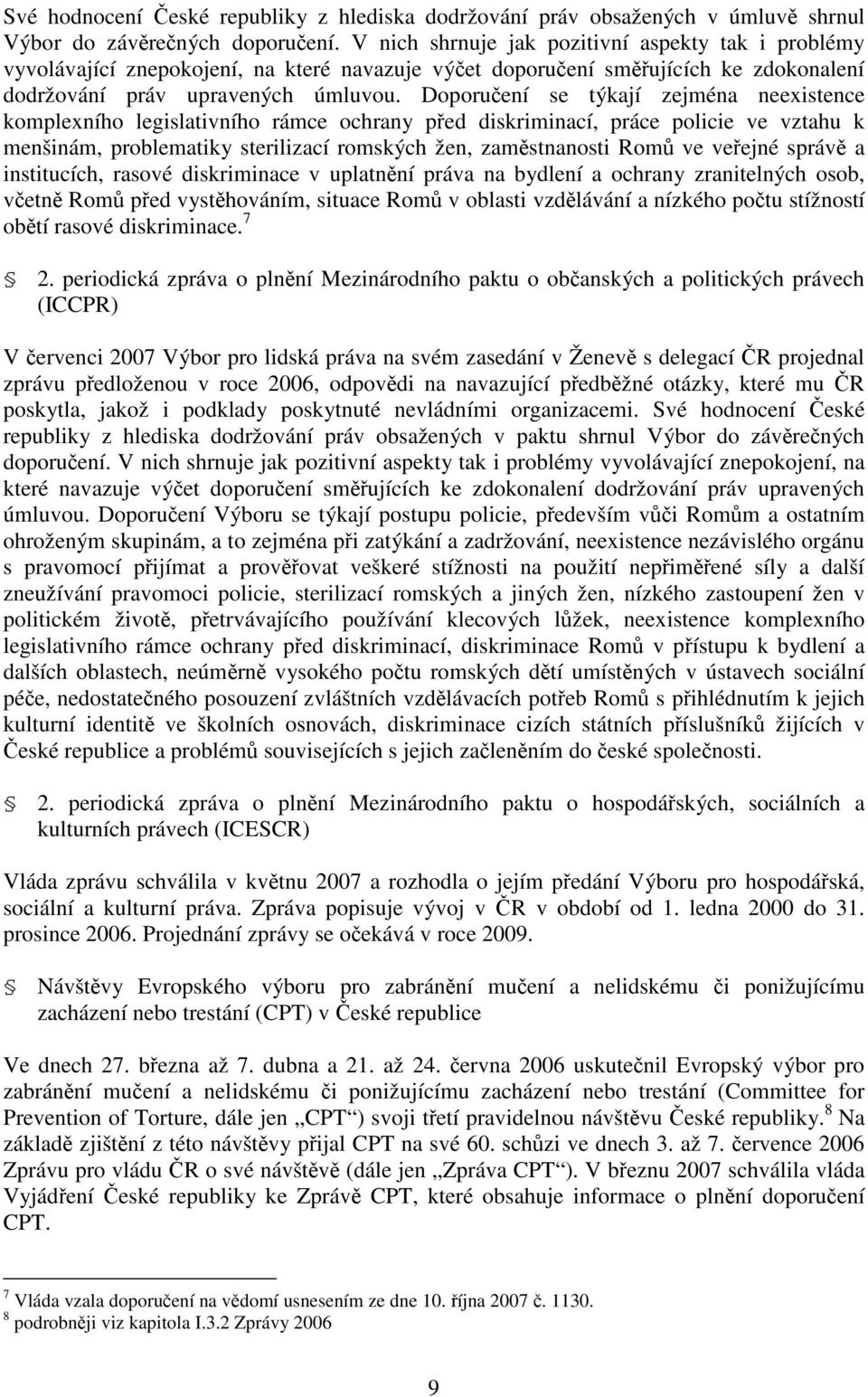 Doporučení se týkají zejména neexistence komplexního legislativního rámce ochrany před diskriminací, práce policie ve vztahu k menšinám, problematiky sterilizací romských žen, zaměstnanosti Romů ve