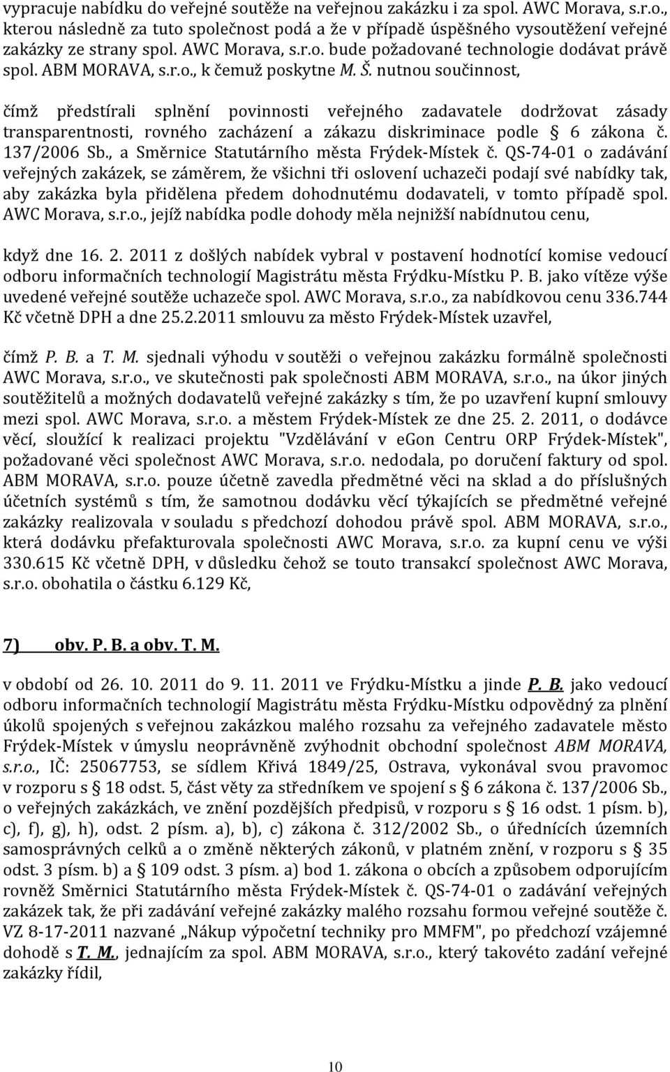 nutnou součinnost, čímž předstírali splnění povinnosti veřejného zadavatele dodržovat zásady transparentnosti, rovného zacházení a zákazu diskriminace podle 6 zákona č. 137/2006 Sb.