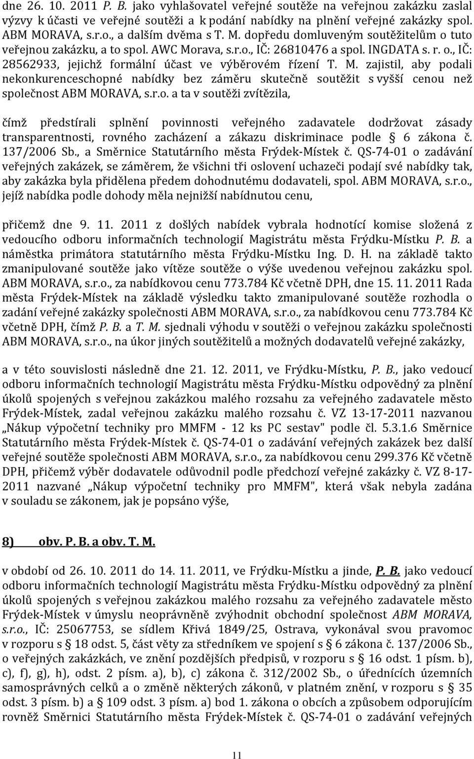 r.o. a ta v soutěži zvítězila, čímž předstírali splnění povinnosti veřejného zadavatele dodržovat zásady transparentnosti, rovného zacházení a zákazu diskriminace podle 6 zákona č. 137/2006 Sb.