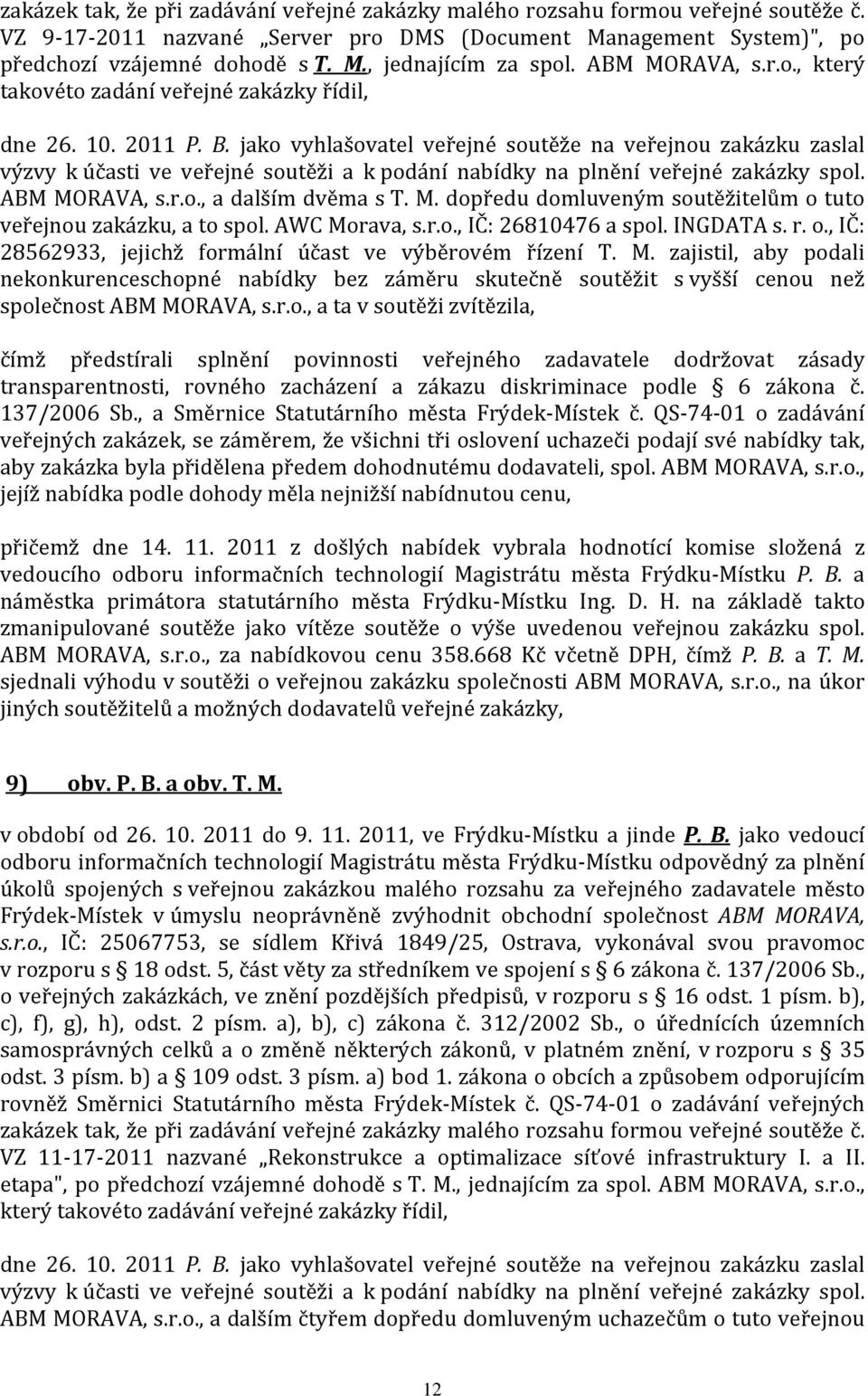 jako vyhlašovatel veřejné soutěže na veřejnou zakázku zaslal výzvy k účasti ve veřejné soutěži a k podání nabídky na plnění veřejné zakázky spol. ABM MO