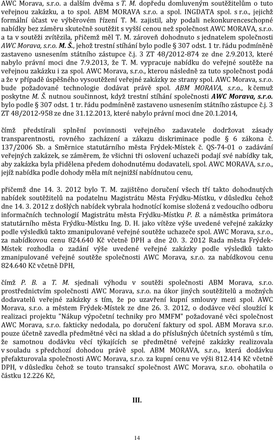 r.o. M. Š., jehož trestní stíhání bylo podle 307 odst. 1 tr. řádu podmíněně zastaveno usnesením státního zástupce č.j. 3 ZT 48/2012-874 ze dne 2.9.2013, které nabylo právní moci dne 7.9.2013, že T. M. vypracuje nabídku do veřejné soutěže na veřejnou zakázku i za spol.