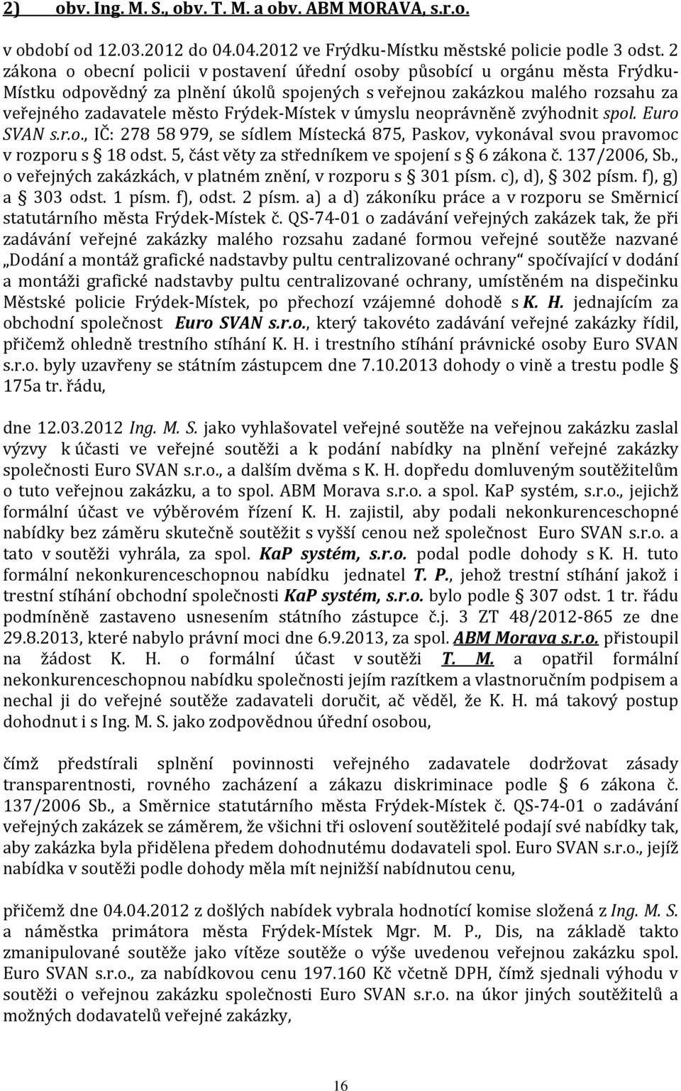 Frýdek-Místek v úmyslu neoprávněně zvýhodnit spol. Euro SVAN s.r.o., IČ: 278 58 979, se sídlem Místecká 875, Paskov, vykonával svou pravomoc v rozporu s 18 odst.