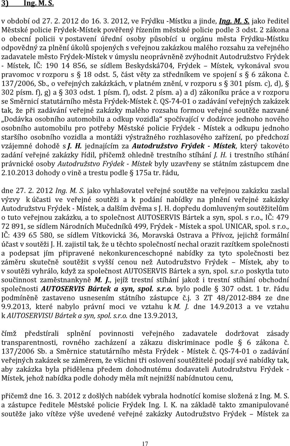 Frýdek-Místek v úmyslu neoprávněně zvýhodnit Autodružstvo Frýdek - Místek, IČ: 190 14 856, se sídlem Beskydská704, Frýdek Místek, vykonával svou pravomoc v rozporu s 18 odst.