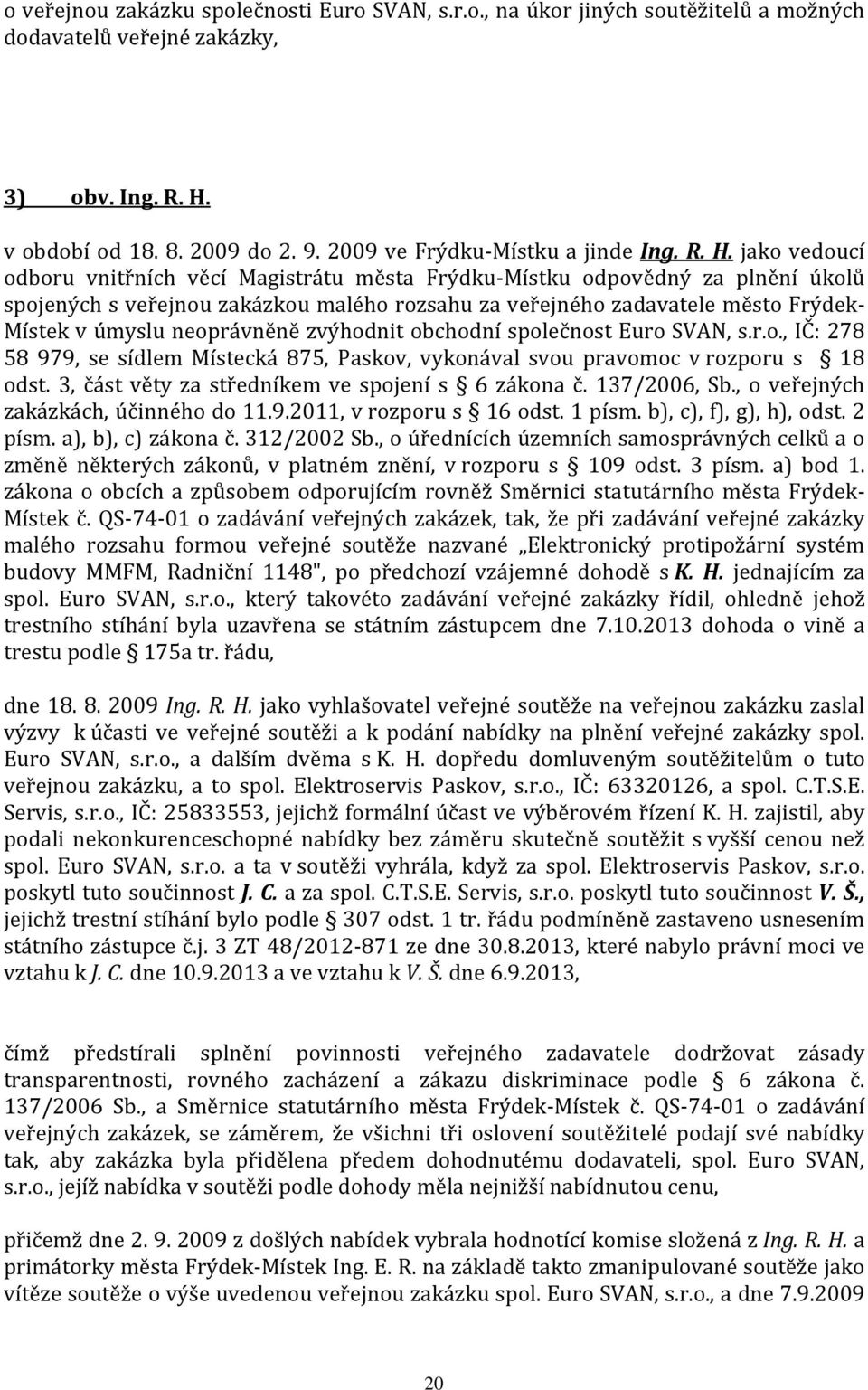 jako vedoucí odboru vnitřních věcí Magistrátu města Frýdku-Místku odpovědný za plnění úkolů spojených s veřejnou zakázkou malého rozsahu za veřejného zadavatele město Frýdek- Místek v úmyslu