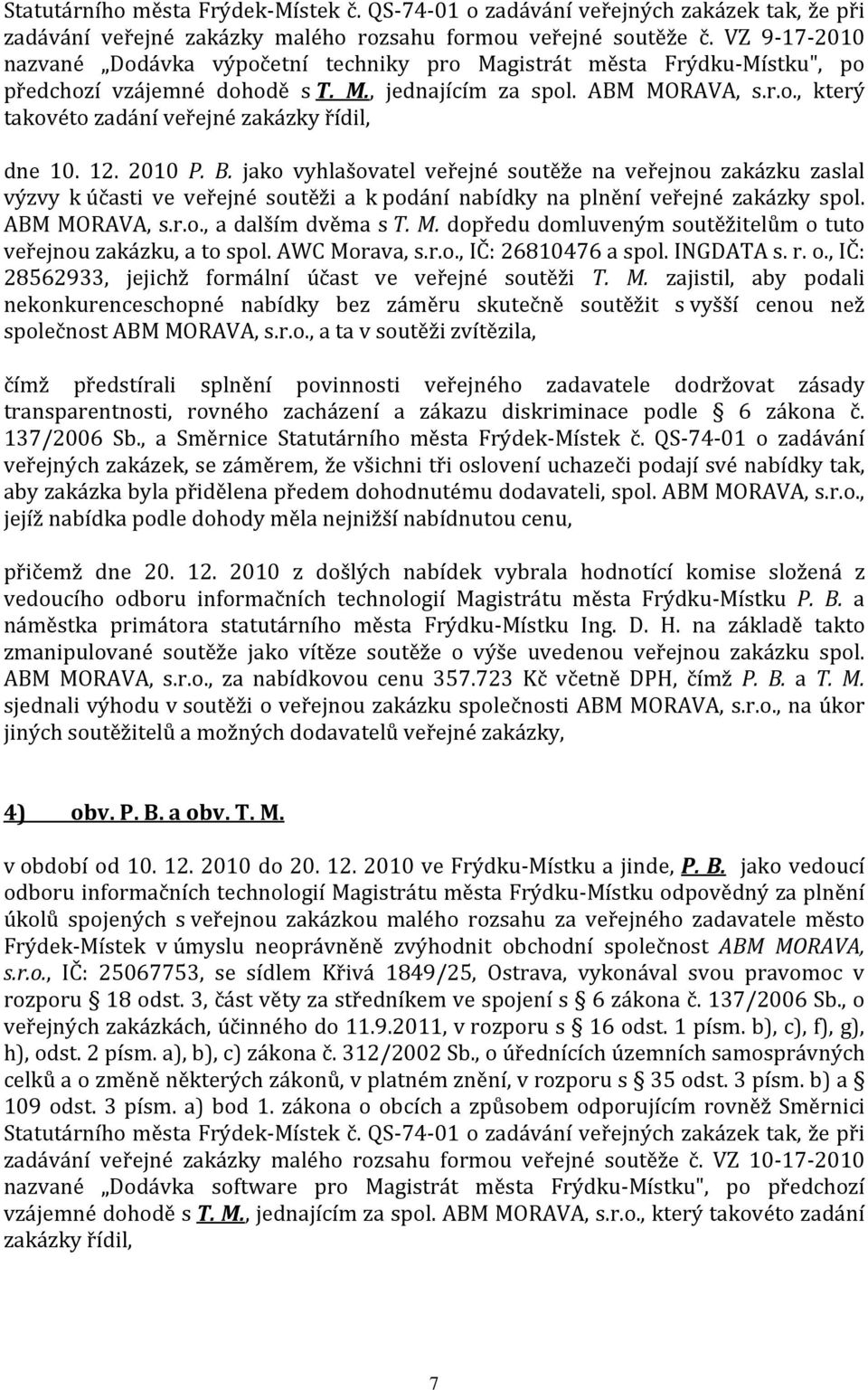 12. 2010 P. B. jako vyhlašovatel veřejné soutěže na veřejnou zakázku zaslal výzvy k účasti ve veřejné soutěži a k podání nabídky na plnění veřejné zakázky spol. ABM MORAVA, s.r.o., a dalším dvěma s T.