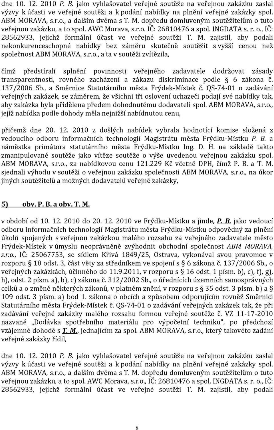 r.o., a ta v soutěži zvítězila, čímž předstírali splnění povinnosti veřejného zadavatele dodržovat zásady transparentnosti, rovného zacházení a zákazu diskriminace podle 6 zákona č. 137/2006 Sb.