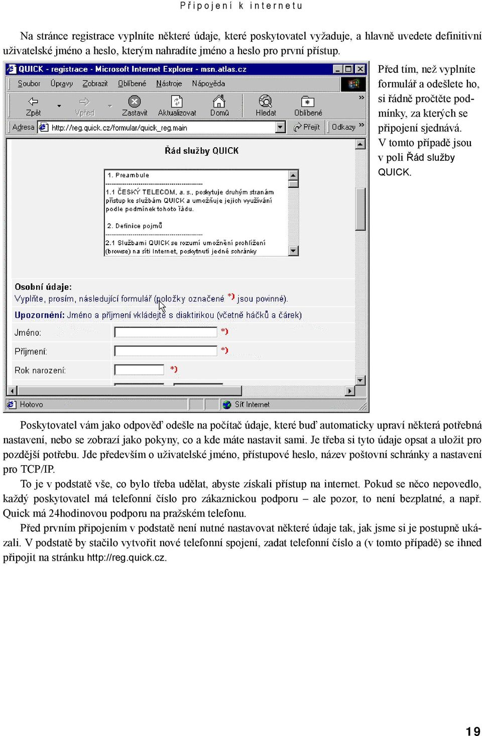 Poskytovatel vám jako odpověď odešle na počítač údaje, které buď automaticky upraví některá potřebná nastavení, nebo se zobrazí jako pokyny, co a kde máte nastavit sami.