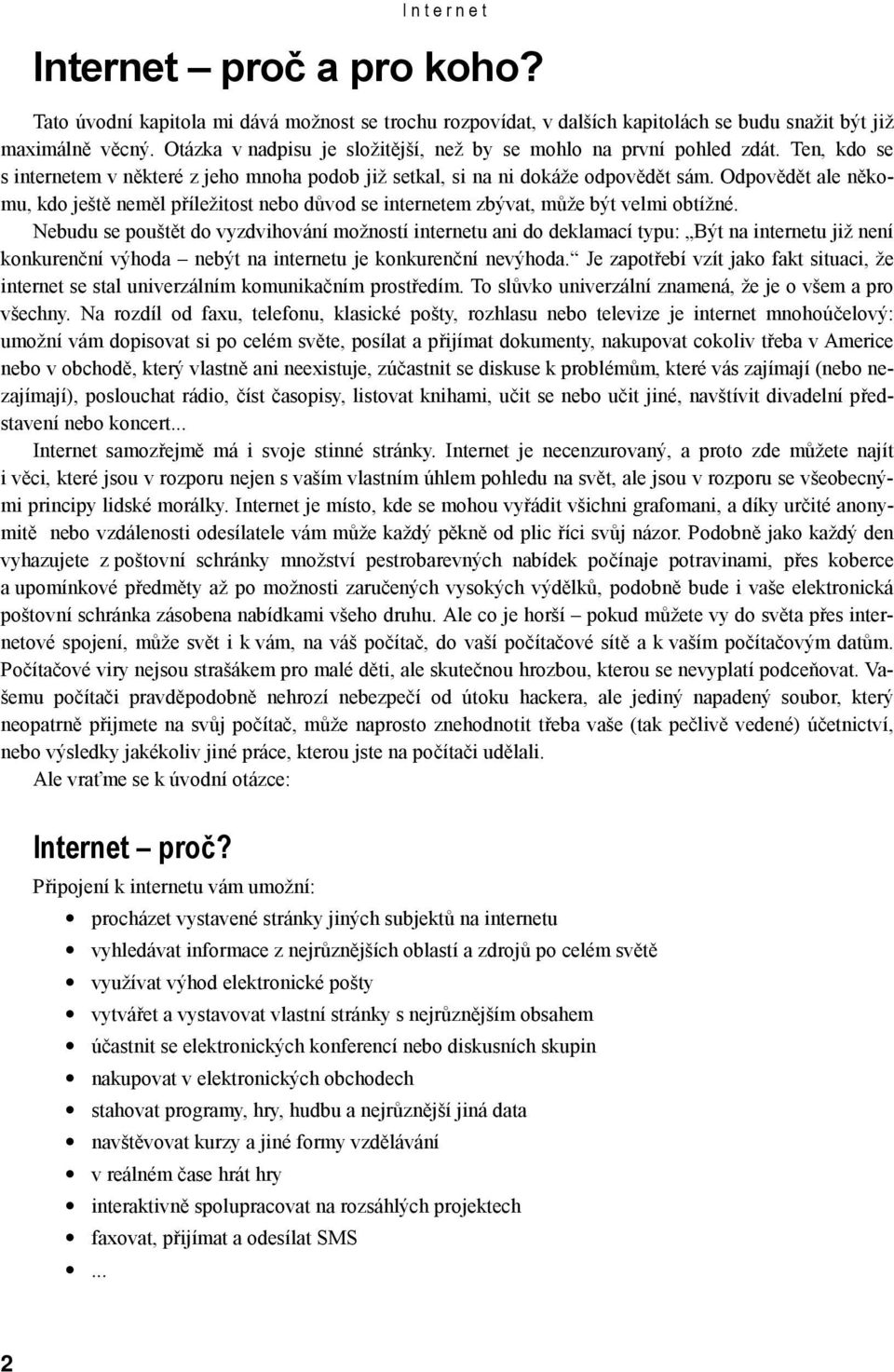 Odpovědět ale někomu, kdo ještě neměl příležitost nebo důvod se internetem zbývat, může být velmi obtížné.