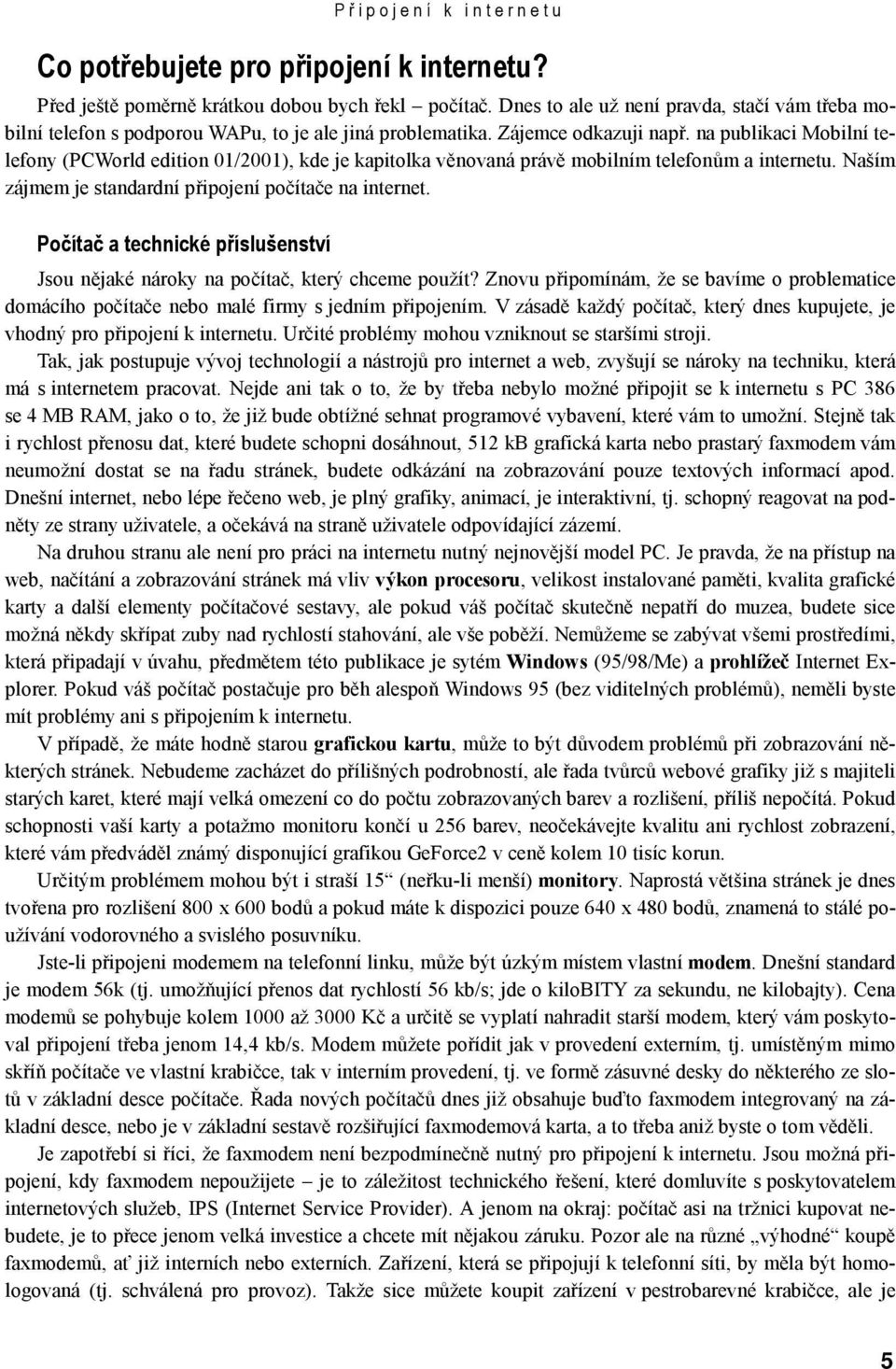 na publikaci Mobilní telefony (PCWorld edition 01/2001), kde je kapitolka věnovaná právě mobilním telefonům a internetu. Naším zájmem je standardní připojení počítače na internet.