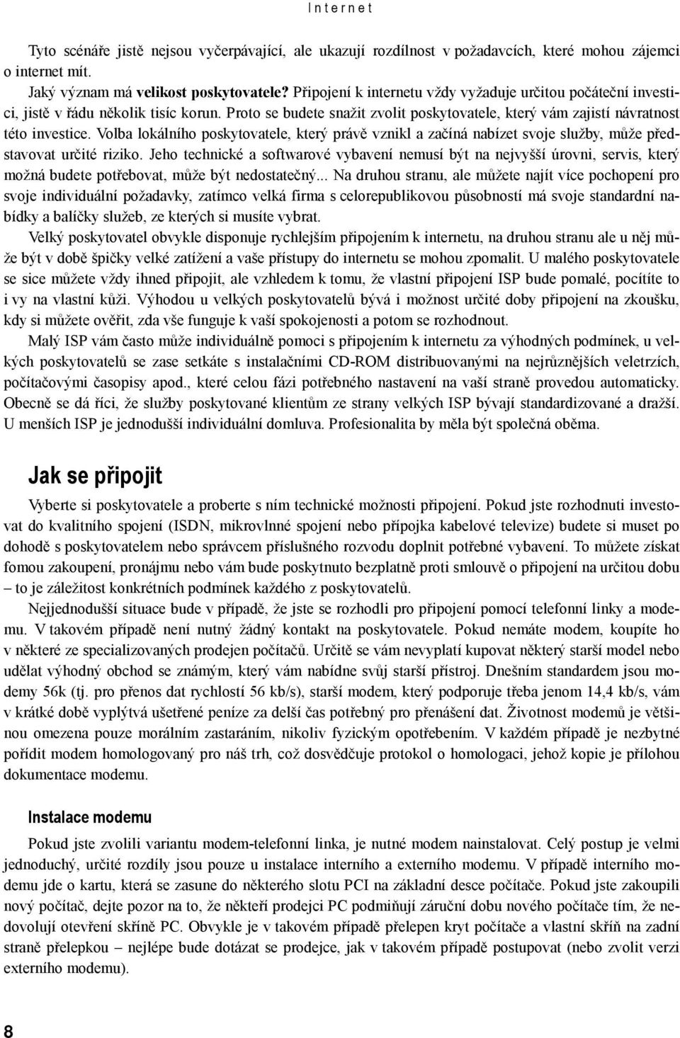 Volba lokálního poskytovatele, který právě vznikl a začíná nabízet svoje služby, může představovat určité riziko.