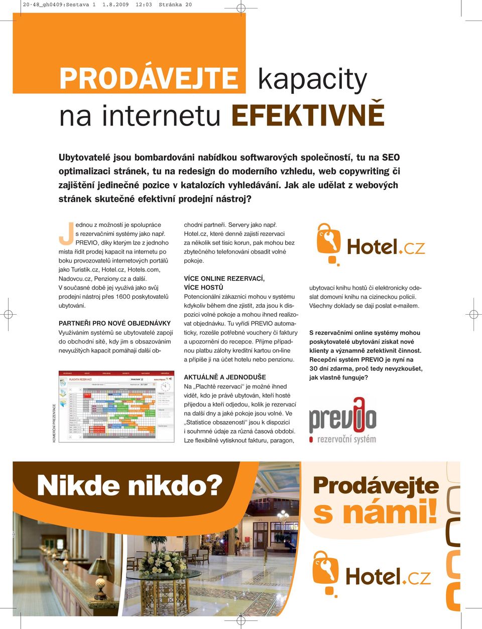 2009 12:03 Stránka 20 PRODÁVEJTE kapacity na internetu EFEKTIVNù Ubytovatelé jsou bombardováni nabídkou softwarov ch spoleãností, tu na SEO optimalizaci stránek, tu na redesign do moderního vzhledu,