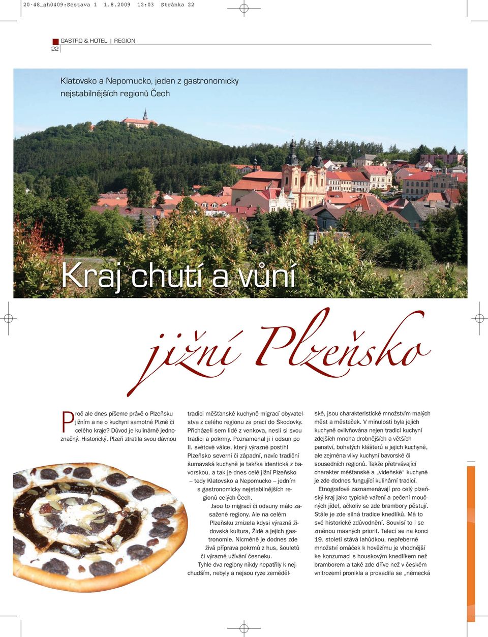 2009 12:03 Stránka 22 GASTRO & HOTEL I REGION 22 Klatovsko a Nepomucko, jeden z gastronomicky nejstabilnějších regionů Čech Kraj chutí a vůní jižní Plzeňsko Proã ale dnes pí eme právû o PlzeÀsku