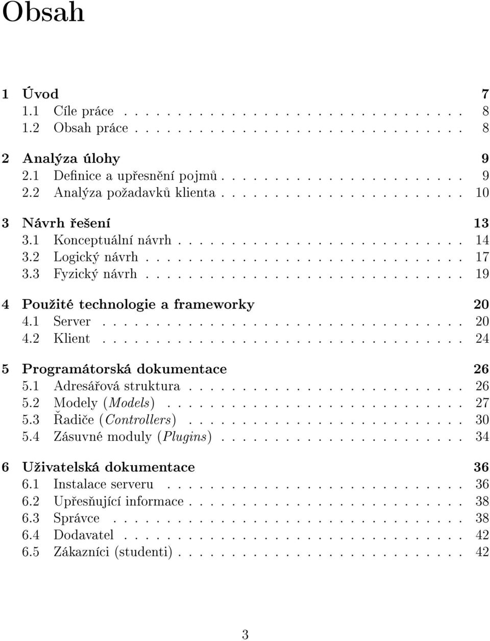 ............................. 19 4 Pouºité technologie a frameworky 20 4.1 Server.................................. 20 4.2 Klient.................................. 24 5 Programátorská dokumentace 26 5.