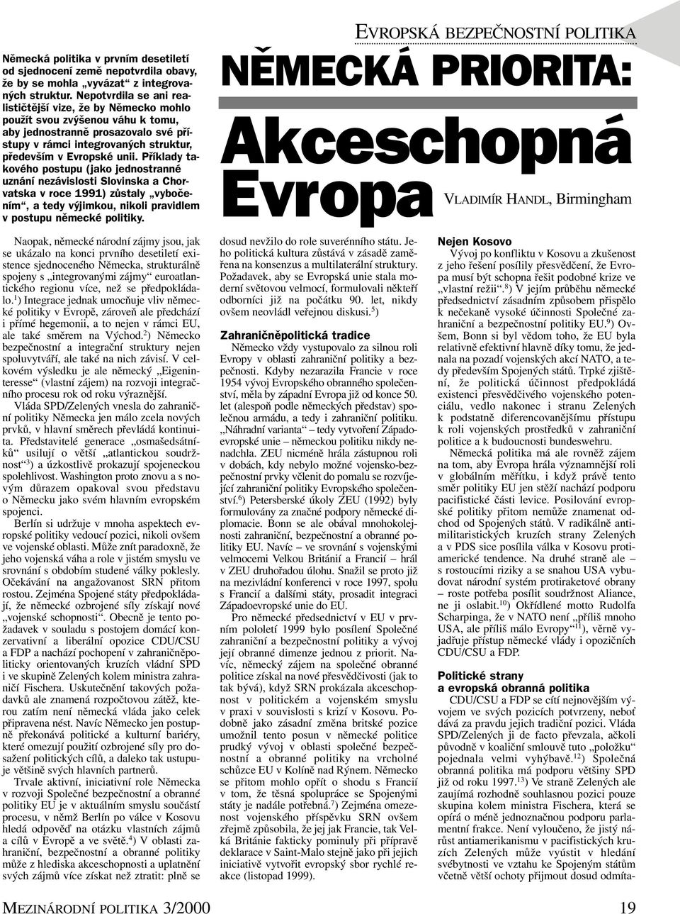 Příklady takového postupu (jako jednostranné uznání nezávislosti Slovinska a Chorvatska v roce 1991) zůstaly vybočením, a tedy výjimkou, nikoli pravidlem v postupu německé politiky.