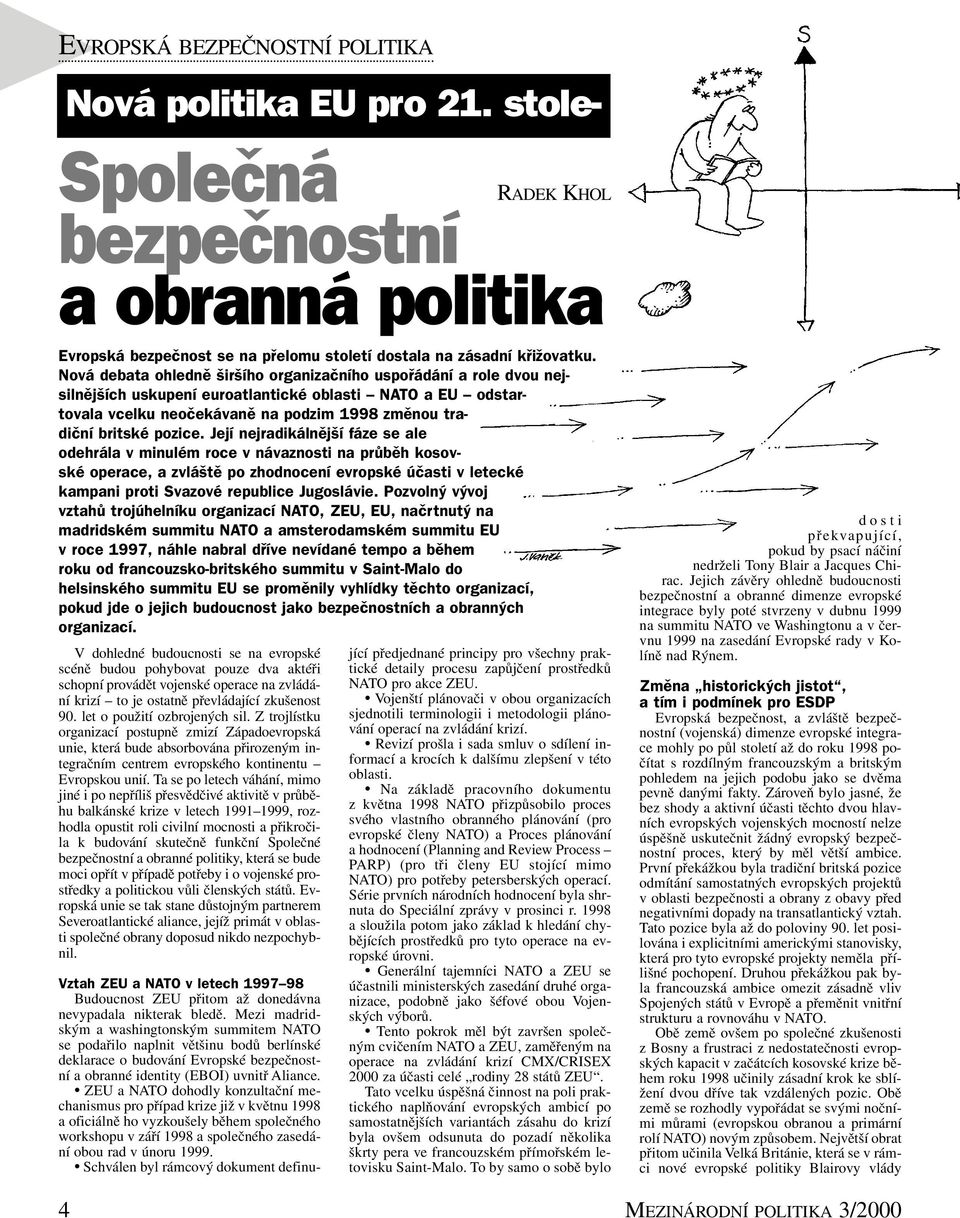 Její nejradikálnější fáze se ale odehrála v minulém roce v návaznosti na průběh kosovské operace, a zvláště po zhodnocení evropské účasti v letecké kampani proti Svazové republice Jugoslávie.