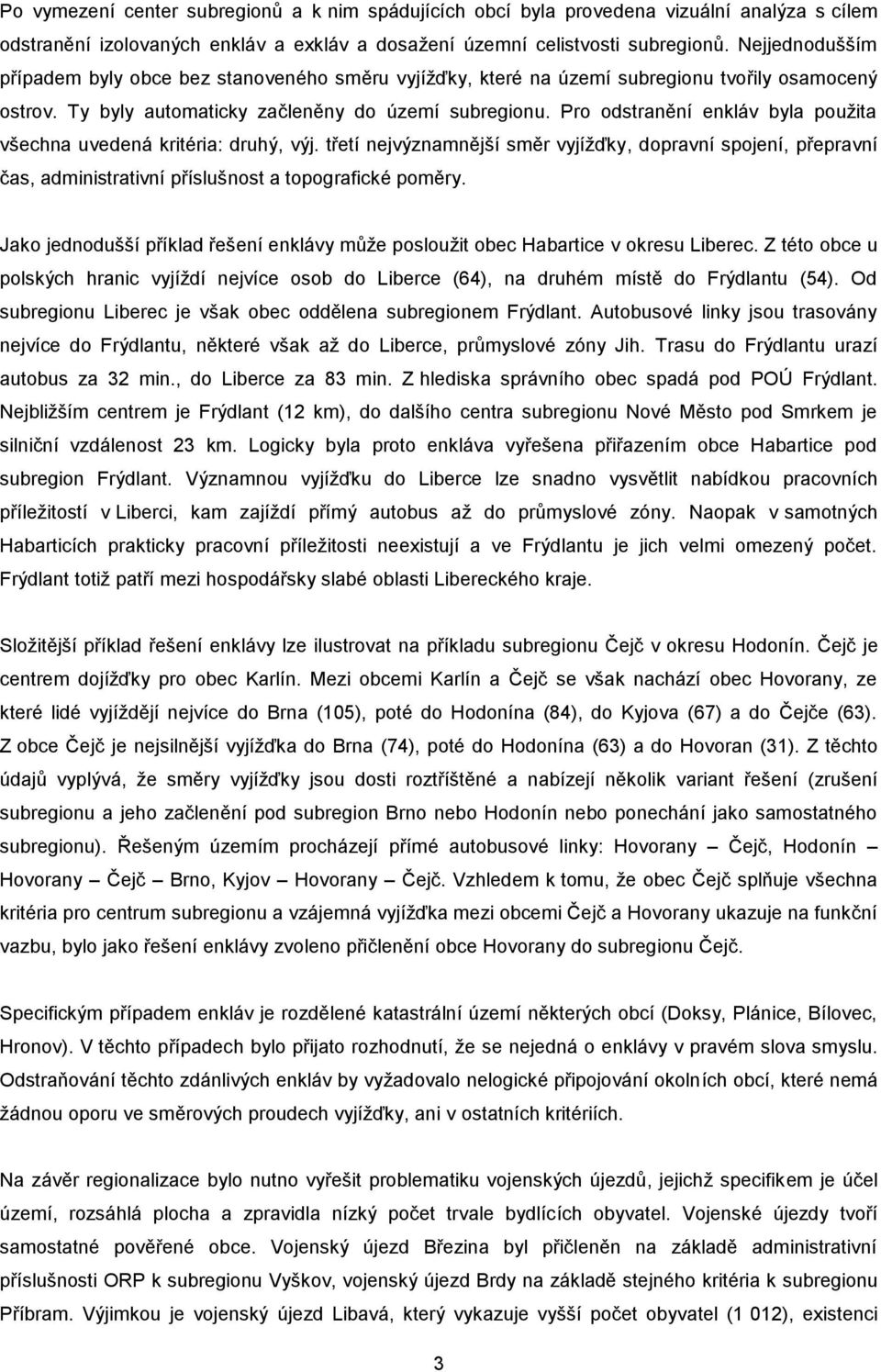 Pro odstranění enkláv byla použita všechna uvedená kritéria: druhý, výj. třetí nejvýznamnější směr vyjížďky, dopravní spojení, přepravní čas, administrativní příslušnost a topografické poměry.