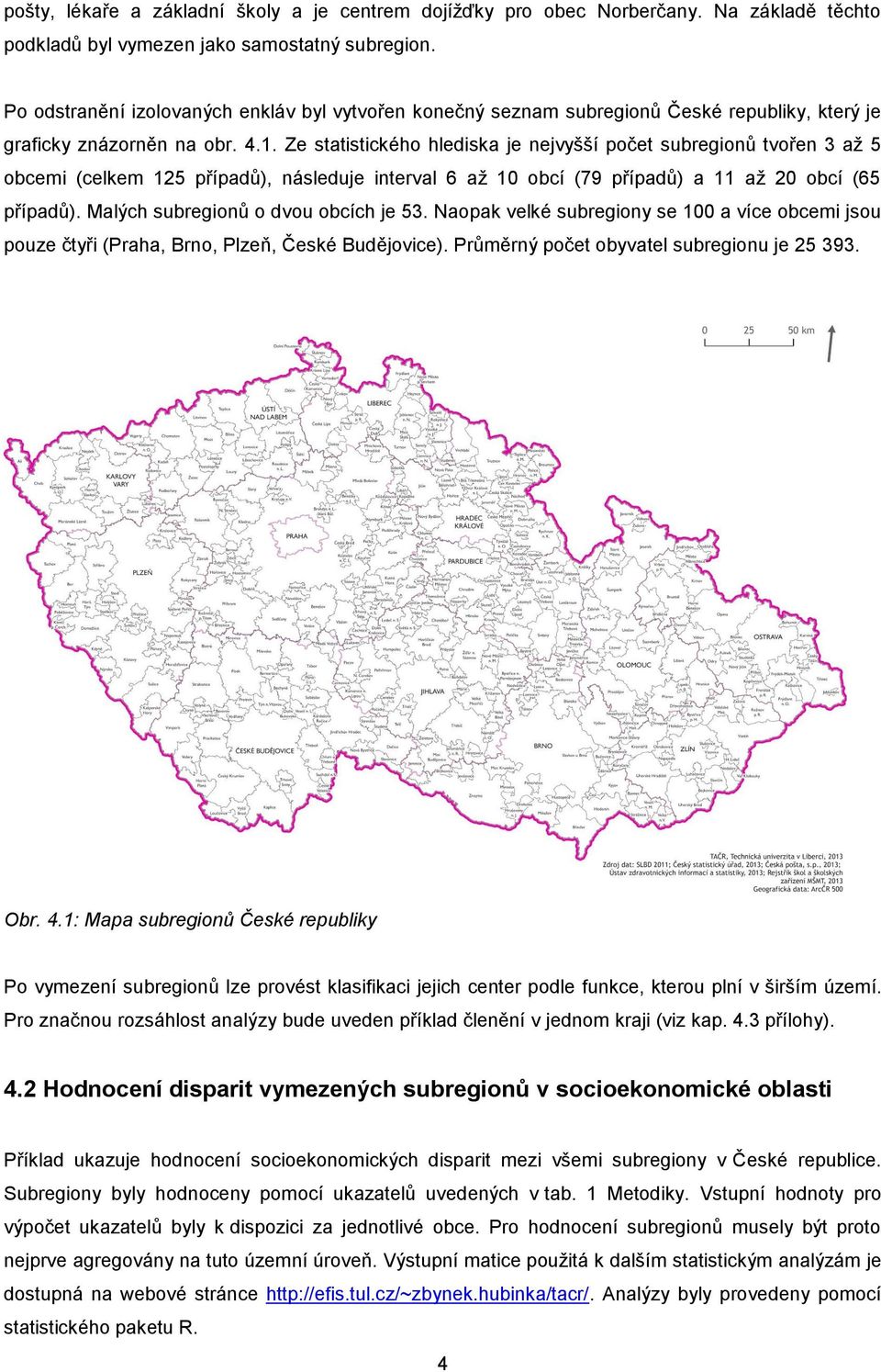 Ze statistického hlediska je nejvyšší počet subregionů tvořen 3 až 5 obcemi (celkem 125 případů), následuje interval 6 až 10 obcí (79 případů) a 11 až 20 obcí (65 případů).